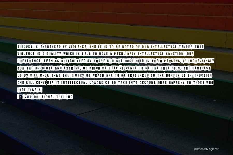Lionel Trilling Quotes: Disgust Is Expressed By Violence, And It Is To Be Noted Of Our Intellectual Temper That Violence Is A Quality
