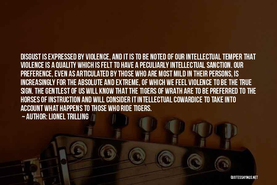 Lionel Trilling Quotes: Disgust Is Expressed By Violence, And It Is To Be Noted Of Our Intellectual Temper That Violence Is A Quality