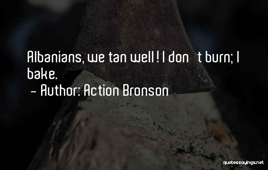 Action Bronson Quotes: Albanians, We Tan Well! I Don't Burn; I Bake.