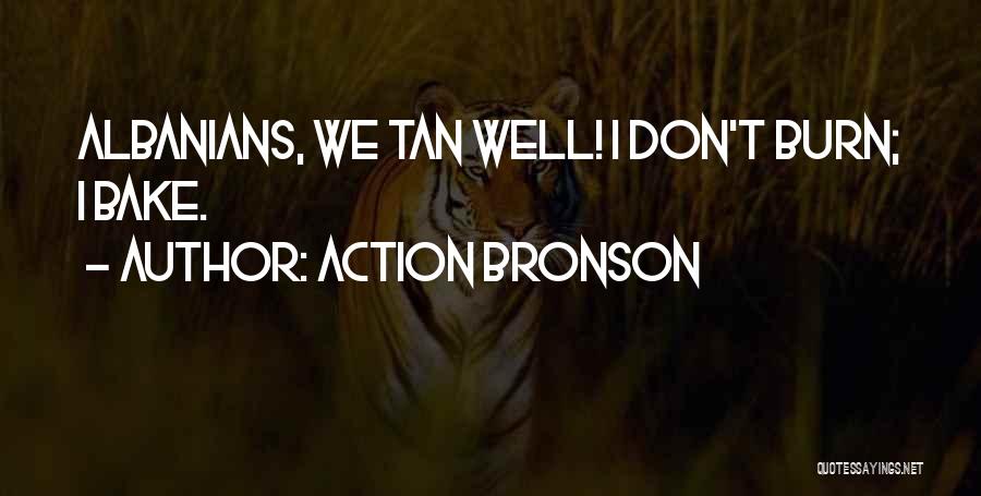 Action Bronson Quotes: Albanians, We Tan Well! I Don't Burn; I Bake.