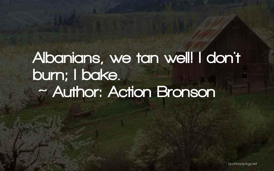 Action Bronson Quotes: Albanians, We Tan Well! I Don't Burn; I Bake.