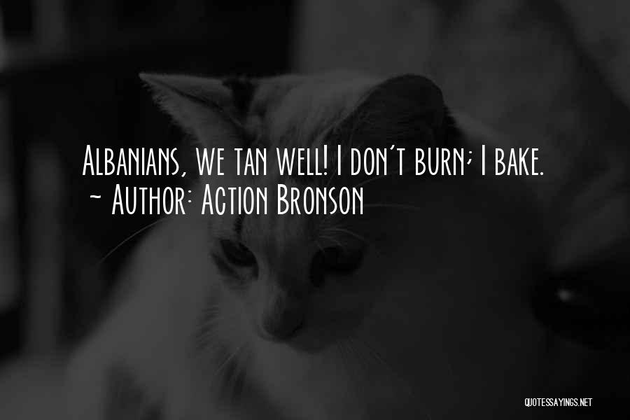 Action Bronson Quotes: Albanians, We Tan Well! I Don't Burn; I Bake.