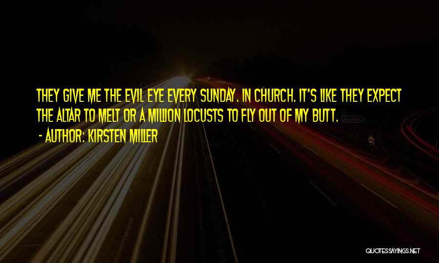 Kirsten Miller Quotes: They Give Me The Evil Eye Every Sunday. In Church. It's Like They Expect The Altar To Melt Or A