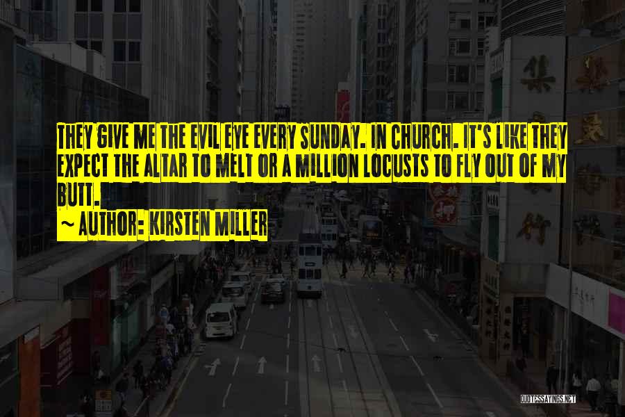 Kirsten Miller Quotes: They Give Me The Evil Eye Every Sunday. In Church. It's Like They Expect The Altar To Melt Or A