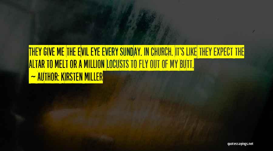 Kirsten Miller Quotes: They Give Me The Evil Eye Every Sunday. In Church. It's Like They Expect The Altar To Melt Or A