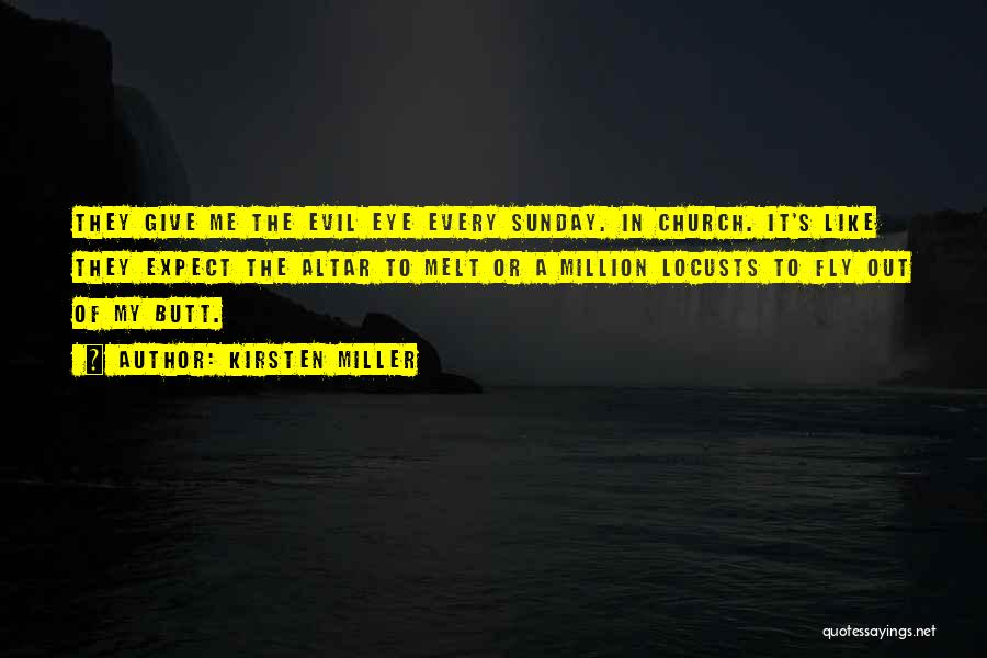 Kirsten Miller Quotes: They Give Me The Evil Eye Every Sunday. In Church. It's Like They Expect The Altar To Melt Or A