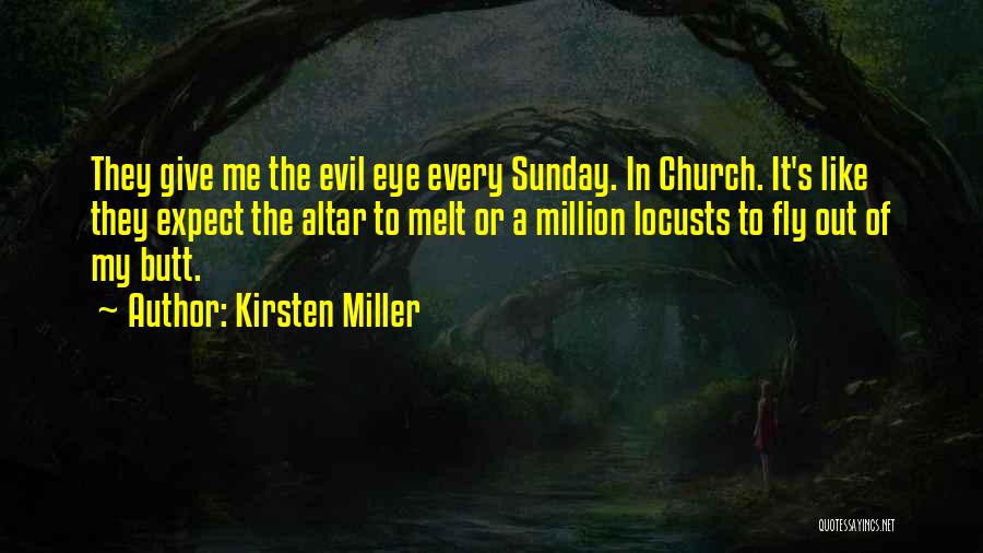 Kirsten Miller Quotes: They Give Me The Evil Eye Every Sunday. In Church. It's Like They Expect The Altar To Melt Or A