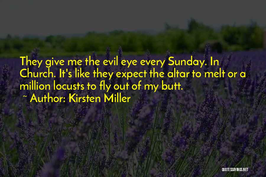 Kirsten Miller Quotes: They Give Me The Evil Eye Every Sunday. In Church. It's Like They Expect The Altar To Melt Or A