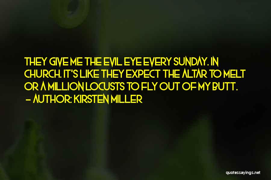 Kirsten Miller Quotes: They Give Me The Evil Eye Every Sunday. In Church. It's Like They Expect The Altar To Melt Or A