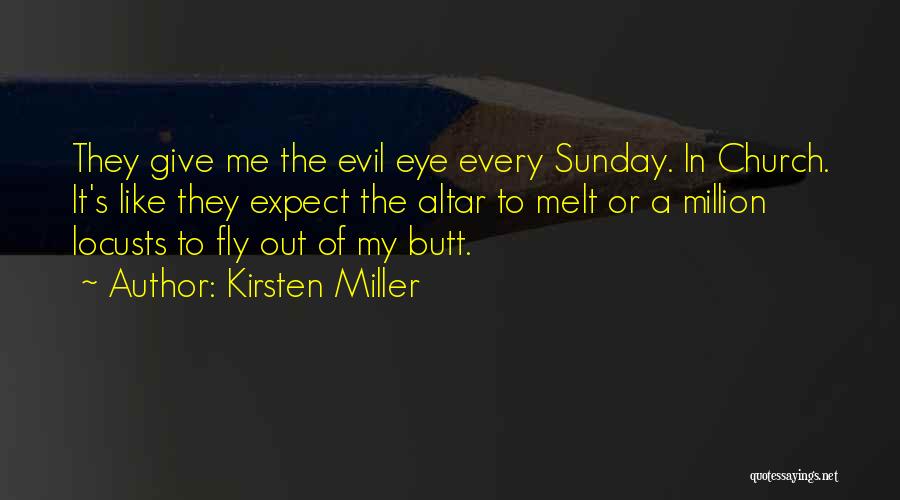 Kirsten Miller Quotes: They Give Me The Evil Eye Every Sunday. In Church. It's Like They Expect The Altar To Melt Or A