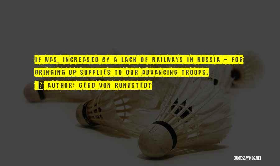 Gerd Von Rundstedt Quotes: If Was, Increased By A Lack Of Railways In Russia - For Bringing Up Supplies To Our Advancing Troops.