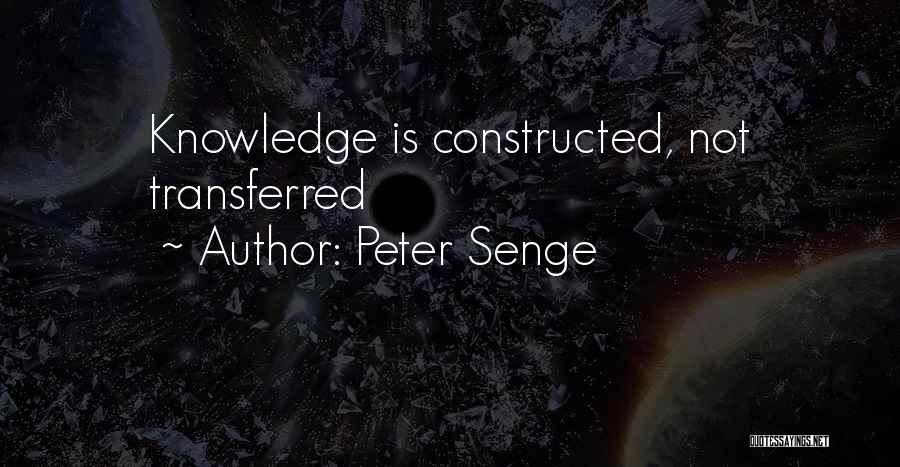 Peter Senge Quotes: Knowledge Is Constructed, Not Transferred