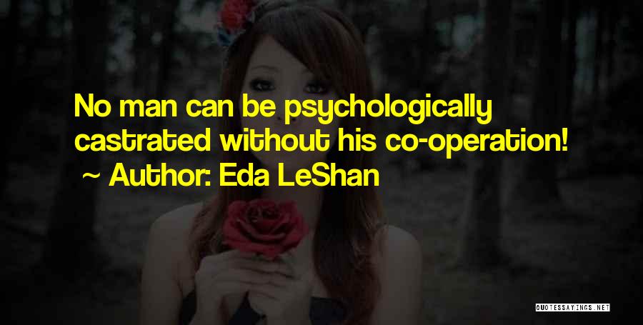 Eda LeShan Quotes: No Man Can Be Psychologically Castrated Without His Co-operation!