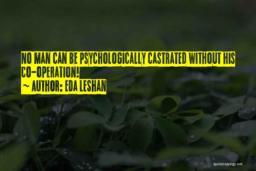 Eda LeShan Quotes: No Man Can Be Psychologically Castrated Without His Co-operation!