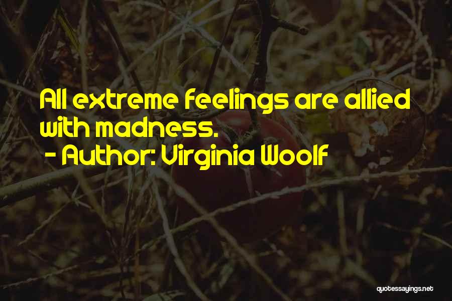 Virginia Woolf Quotes: All Extreme Feelings Are Allied With Madness.