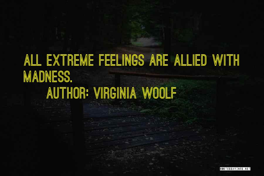 Virginia Woolf Quotes: All Extreme Feelings Are Allied With Madness.