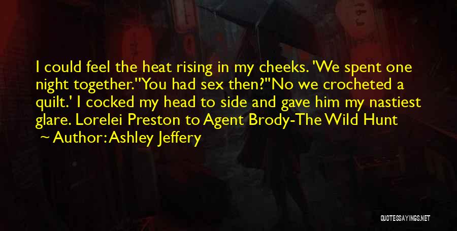 Ashley Jeffery Quotes: I Could Feel The Heat Rising In My Cheeks. 'we Spent One Night Together.''you Had Sex Then?''no We Crocheted A