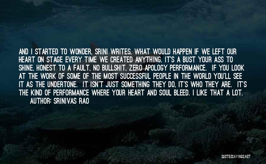 Srinivas Rao Quotes: And I Started To Wonder, Srini Writes, What Would Happen If We Left Our Heart On Stage Every Time We