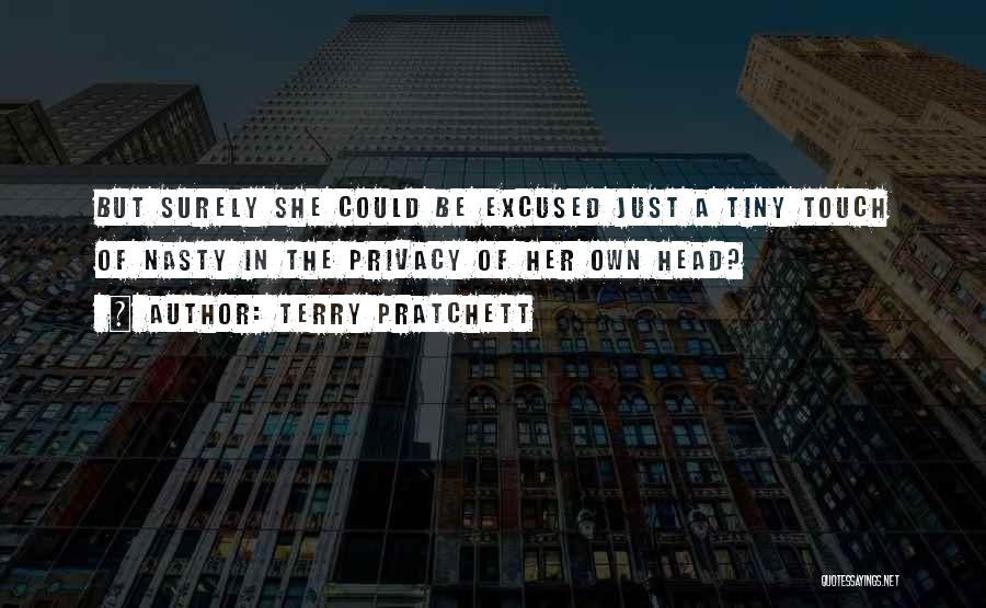 Terry Pratchett Quotes: But Surely She Could Be Excused Just A Tiny Touch Of Nasty In The Privacy Of Her Own Head?