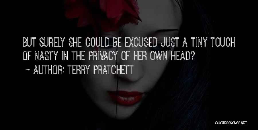 Terry Pratchett Quotes: But Surely She Could Be Excused Just A Tiny Touch Of Nasty In The Privacy Of Her Own Head?