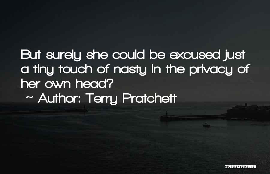 Terry Pratchett Quotes: But Surely She Could Be Excused Just A Tiny Touch Of Nasty In The Privacy Of Her Own Head?