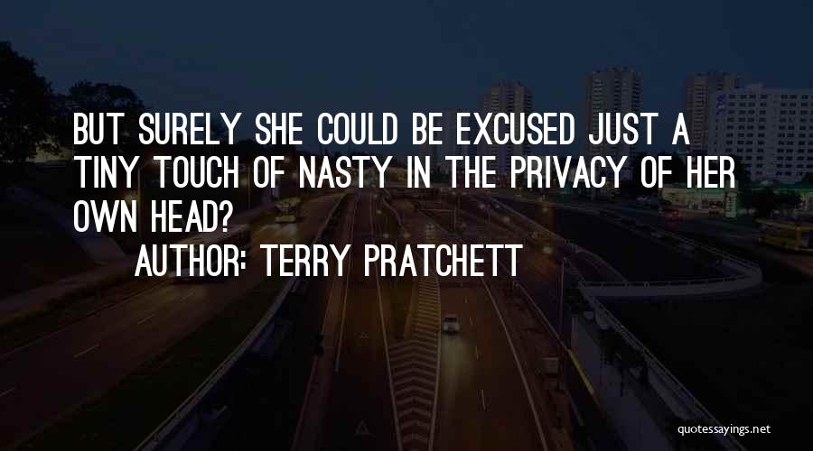 Terry Pratchett Quotes: But Surely She Could Be Excused Just A Tiny Touch Of Nasty In The Privacy Of Her Own Head?