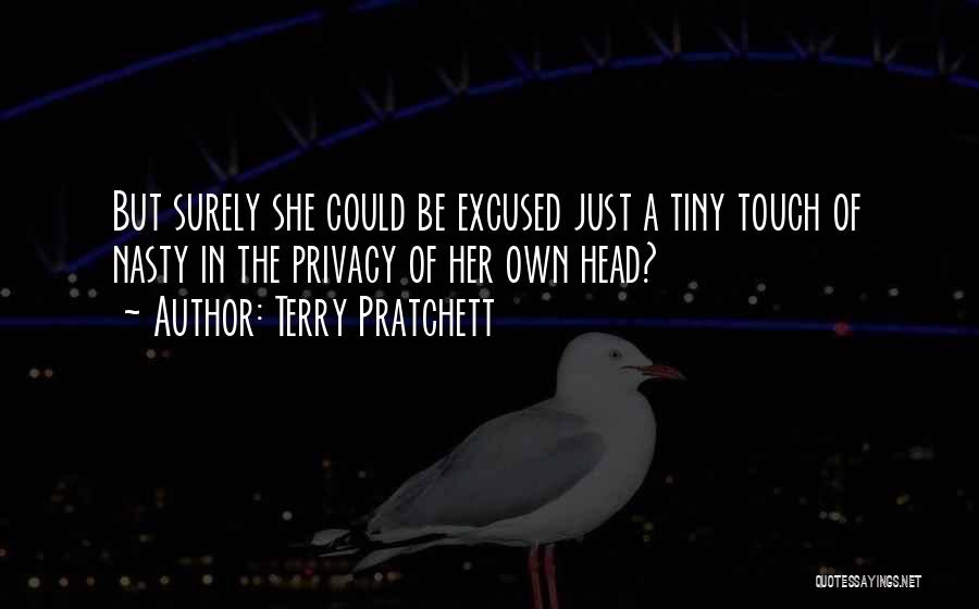 Terry Pratchett Quotes: But Surely She Could Be Excused Just A Tiny Touch Of Nasty In The Privacy Of Her Own Head?