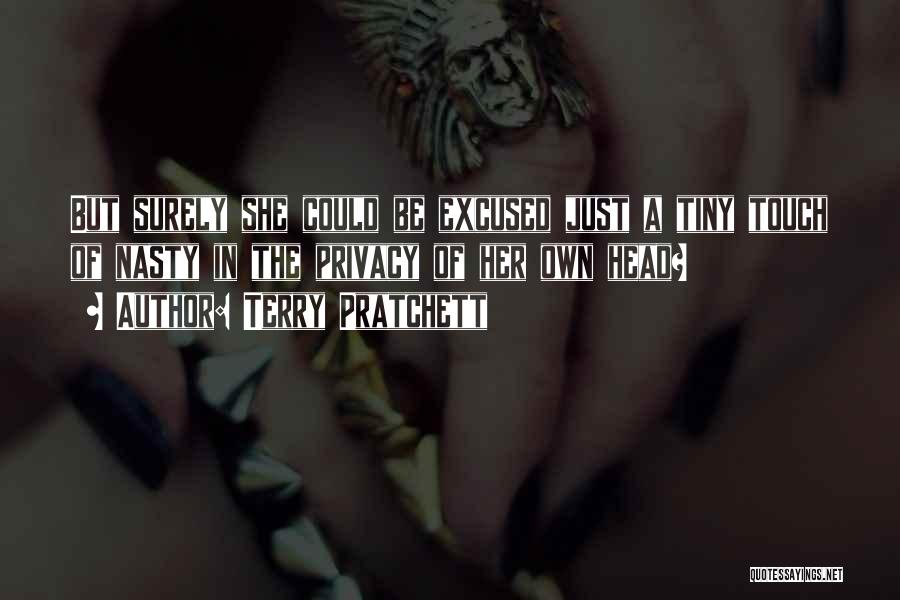Terry Pratchett Quotes: But Surely She Could Be Excused Just A Tiny Touch Of Nasty In The Privacy Of Her Own Head?