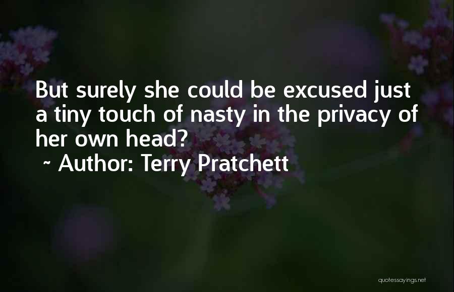 Terry Pratchett Quotes: But Surely She Could Be Excused Just A Tiny Touch Of Nasty In The Privacy Of Her Own Head?