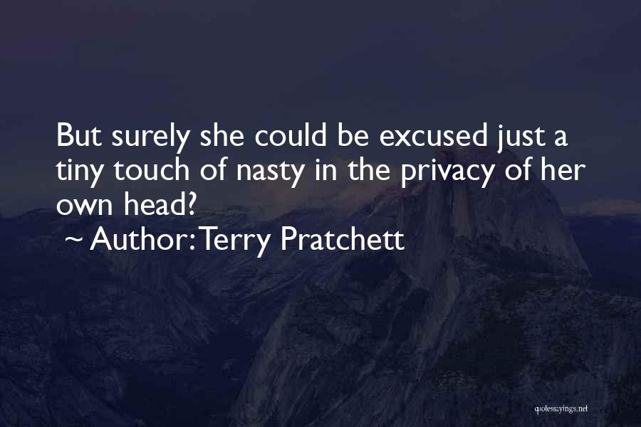 Terry Pratchett Quotes: But Surely She Could Be Excused Just A Tiny Touch Of Nasty In The Privacy Of Her Own Head?
