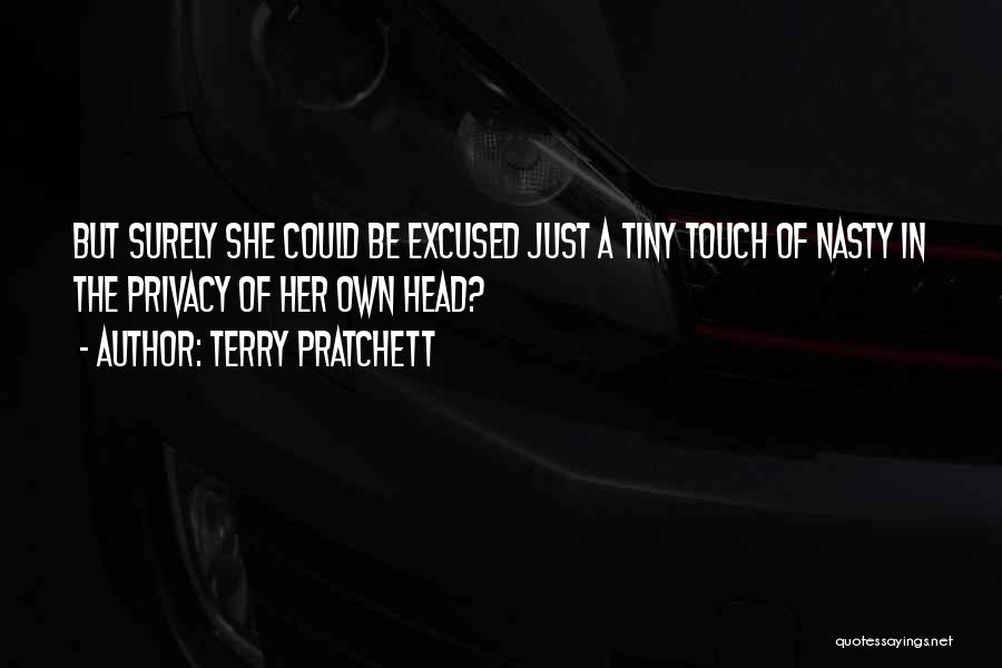 Terry Pratchett Quotes: But Surely She Could Be Excused Just A Tiny Touch Of Nasty In The Privacy Of Her Own Head?