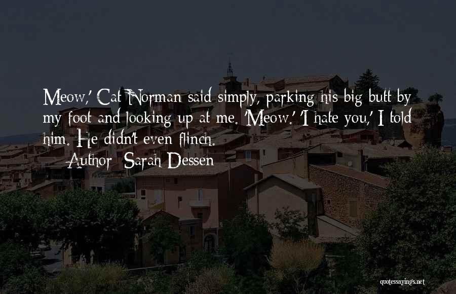 Sarah Dessen Quotes: Meow,' Cat Norman Said Simply, Parking His Big Butt By My Foot And Looking Up At Me. 'meow.' 'i Hate