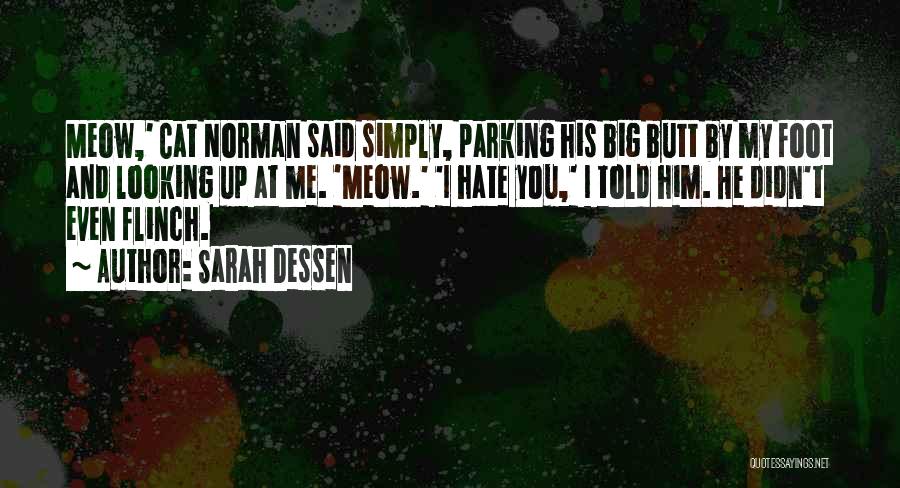 Sarah Dessen Quotes: Meow,' Cat Norman Said Simply, Parking His Big Butt By My Foot And Looking Up At Me. 'meow.' 'i Hate