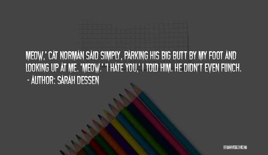 Sarah Dessen Quotes: Meow,' Cat Norman Said Simply, Parking His Big Butt By My Foot And Looking Up At Me. 'meow.' 'i Hate