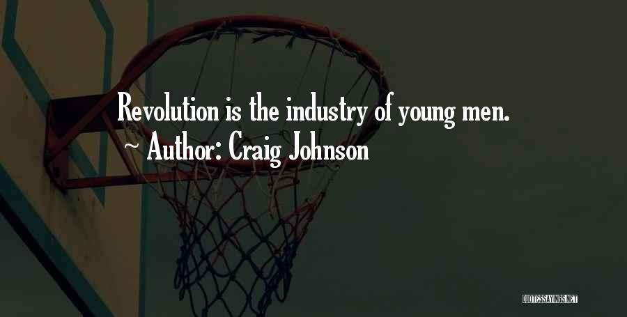 Craig Johnson Quotes: Revolution Is The Industry Of Young Men.