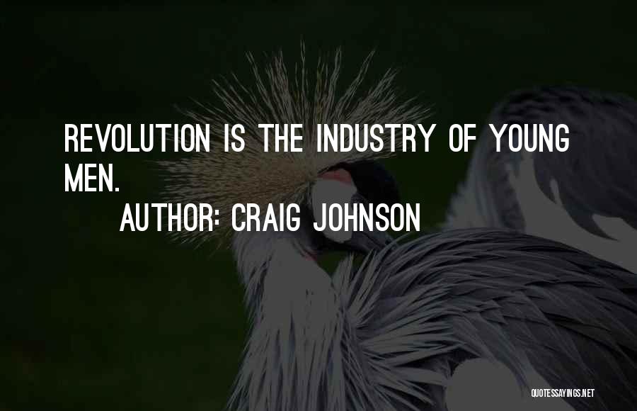 Craig Johnson Quotes: Revolution Is The Industry Of Young Men.