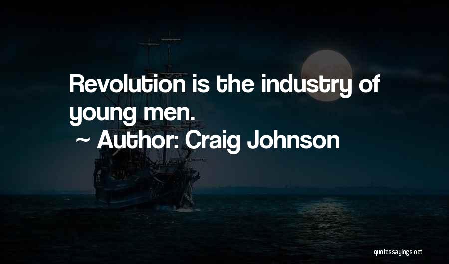 Craig Johnson Quotes: Revolution Is The Industry Of Young Men.