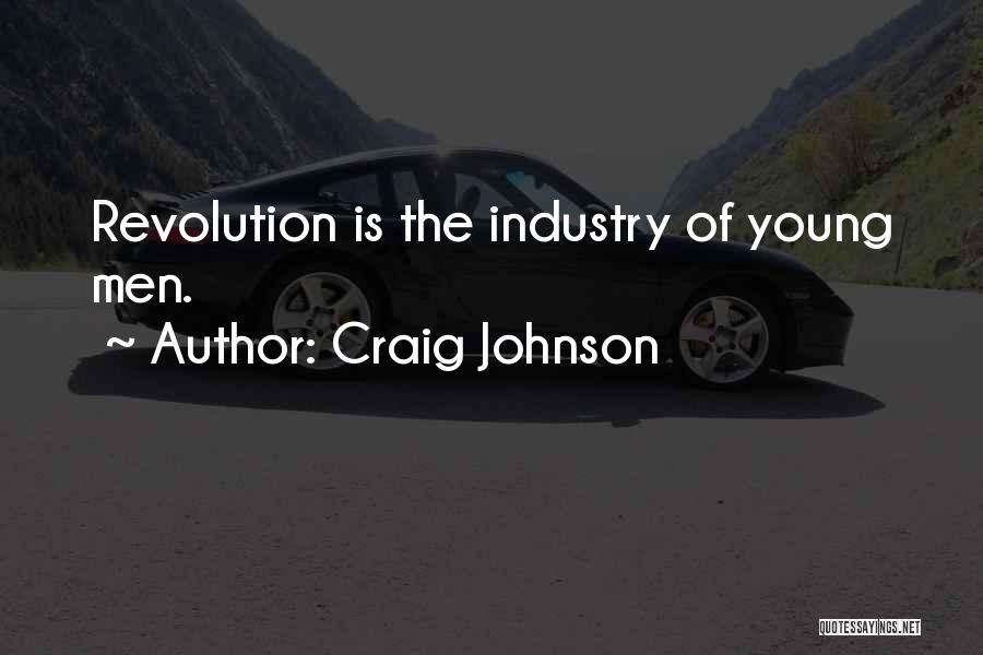 Craig Johnson Quotes: Revolution Is The Industry Of Young Men.