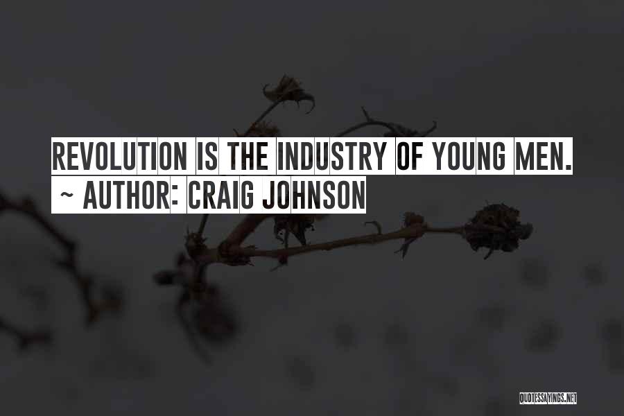 Craig Johnson Quotes: Revolution Is The Industry Of Young Men.