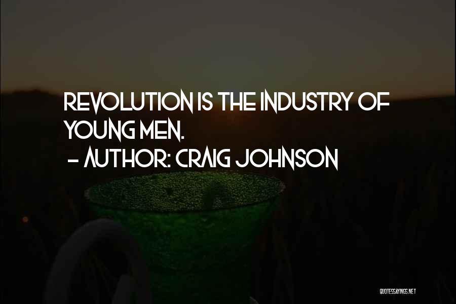 Craig Johnson Quotes: Revolution Is The Industry Of Young Men.