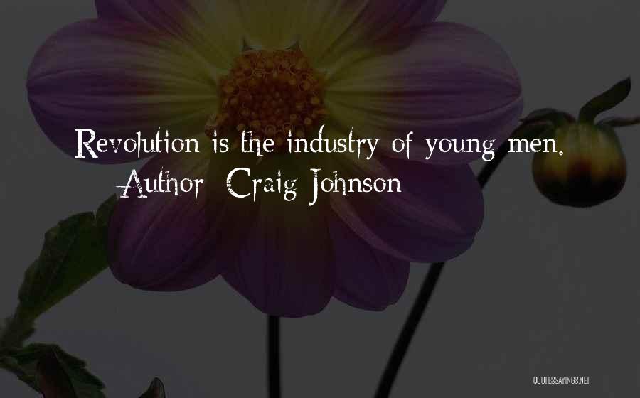 Craig Johnson Quotes: Revolution Is The Industry Of Young Men.