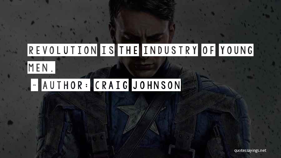 Craig Johnson Quotes: Revolution Is The Industry Of Young Men.