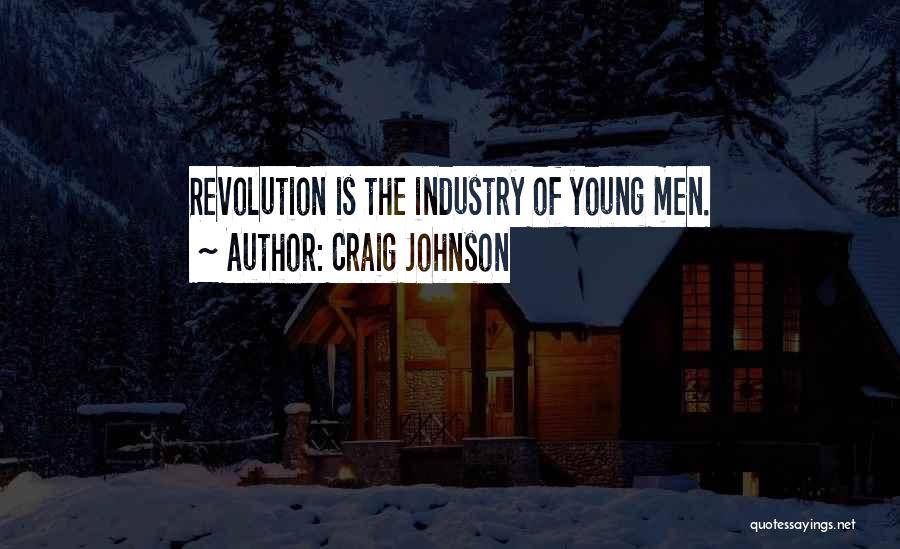 Craig Johnson Quotes: Revolution Is The Industry Of Young Men.