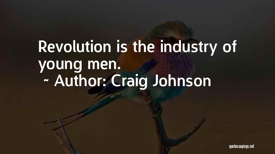 Craig Johnson Quotes: Revolution Is The Industry Of Young Men.