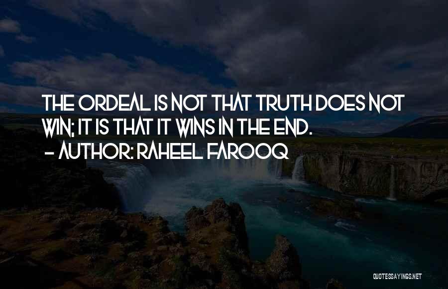 Raheel Farooq Quotes: The Ordeal Is Not That Truth Does Not Win; It Is That It Wins In The End.