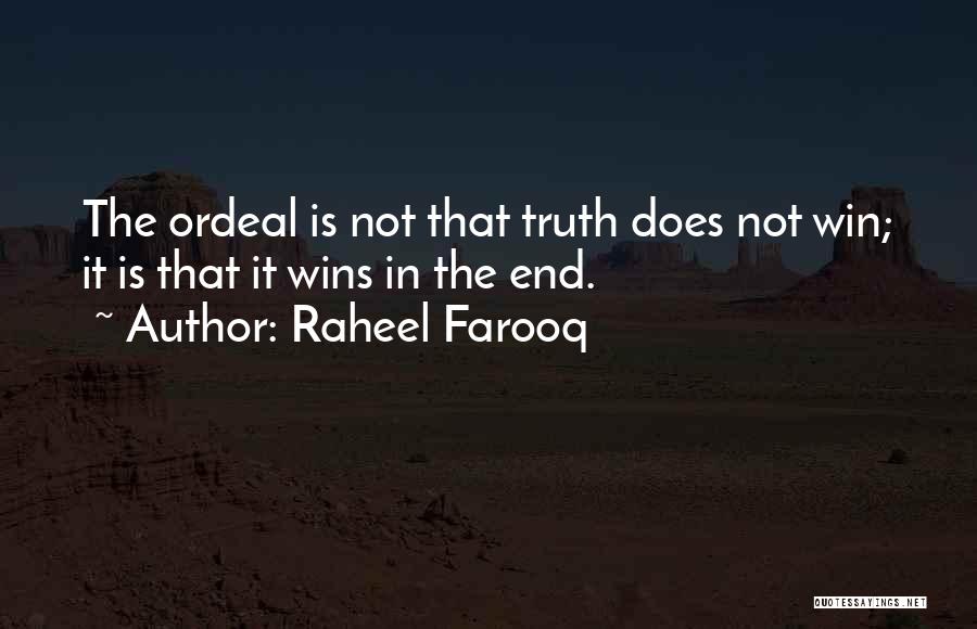 Raheel Farooq Quotes: The Ordeal Is Not That Truth Does Not Win; It Is That It Wins In The End.