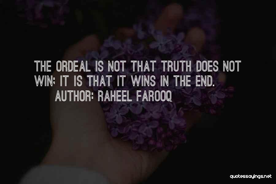 Raheel Farooq Quotes: The Ordeal Is Not That Truth Does Not Win; It Is That It Wins In The End.