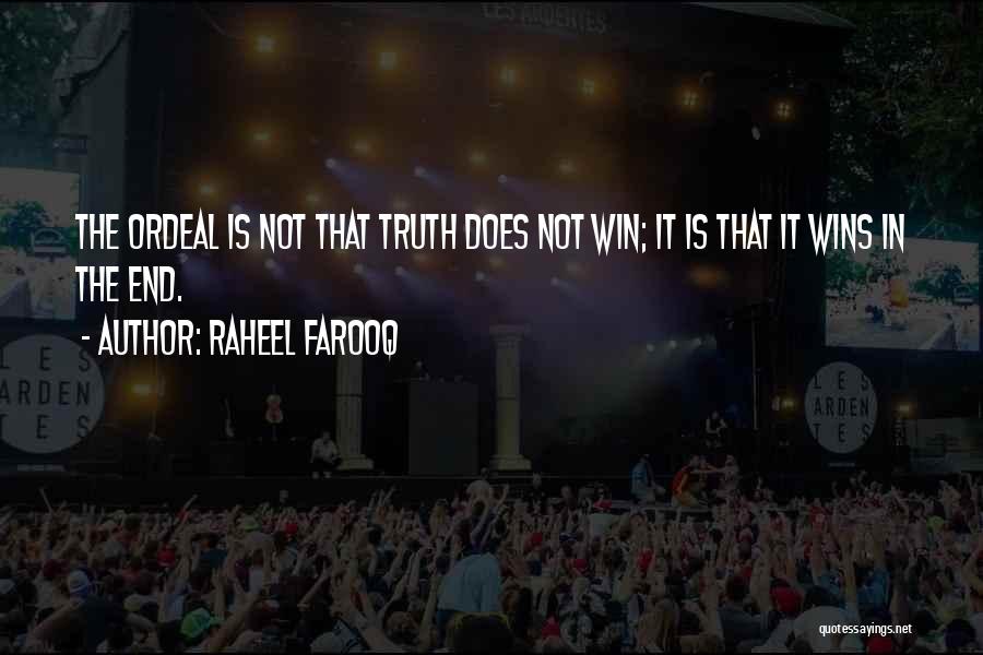 Raheel Farooq Quotes: The Ordeal Is Not That Truth Does Not Win; It Is That It Wins In The End.