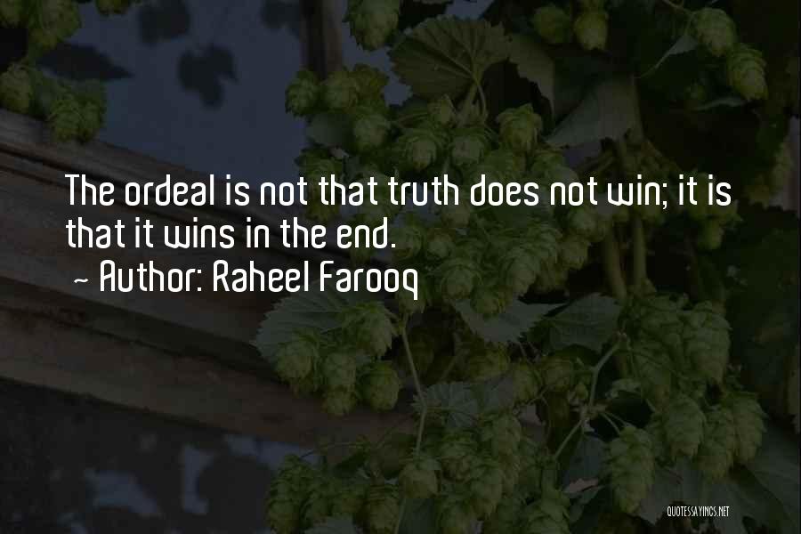 Raheel Farooq Quotes: The Ordeal Is Not That Truth Does Not Win; It Is That It Wins In The End.