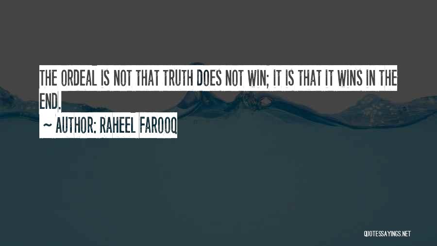 Raheel Farooq Quotes: The Ordeal Is Not That Truth Does Not Win; It Is That It Wins In The End.